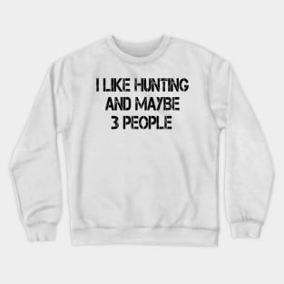 i like hunting and maybe 3 people Crewneck Sweatshirt